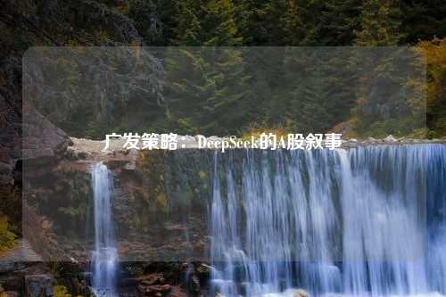 广发策略：DeepSeek的A股叙事