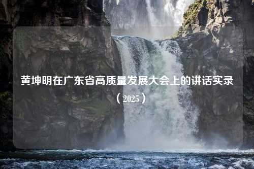 黄坤明在广东省高质量发展大会上的讲话实录（2025）