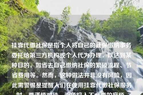 挂靠代缴社保是指个人将自己的社保缴纳事务委托给第三方机构或个人代为办理，以达到某种目的，如省去自己缴纳社保的繁琐流程、节省费用等。然而，这种做法并非没有风险，因此需警惕是提醒人们在使用挂靠代缴社保服务时，要谨慎对待，避免陷入不必要的麻烦。